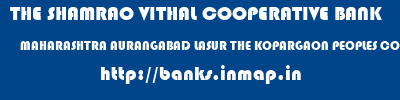 THE SHAMRAO VITHAL COOPERATIVE BANK  MAHARASHTRA AURANGABAD LASUR THE KOPARGAON PEOPLES COOP BANK LTD- LASUR STATION  banks information 